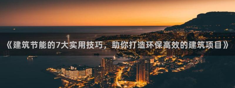 尊亿游戏国际官网：《建筑节能的7大实用技巧，助你打造环保高效的建筑项目》