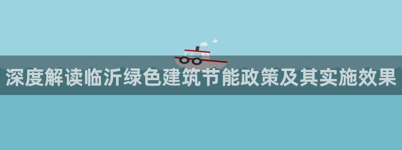 e尊国际的手机登录网站：深度解读临沂绿色建筑节能政策及其实施效果