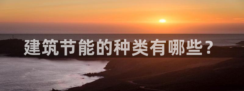 e尊国际客服：建筑节能的种类有哪些？