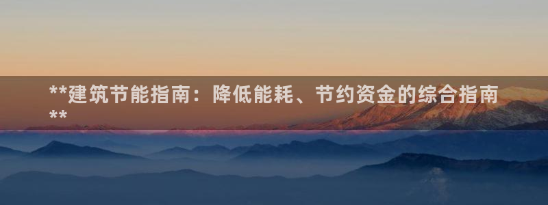 e尊官网：**建筑节能指南：降低能耗、节约资金的综合指南
**