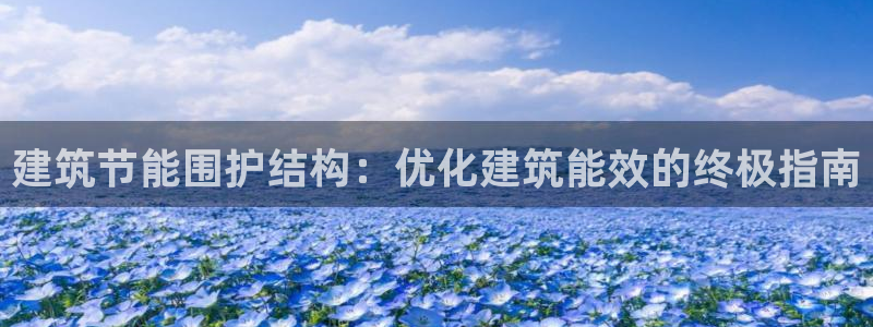 e尊官网：建筑节能围护结构：优化建筑能效的终极指南