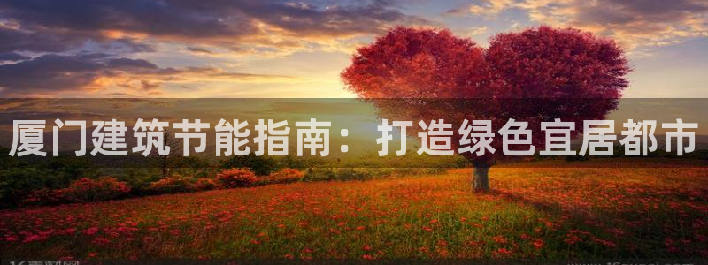 e尊国际可靠吗：厦门建筑节能指南：打造绿色宜居都市