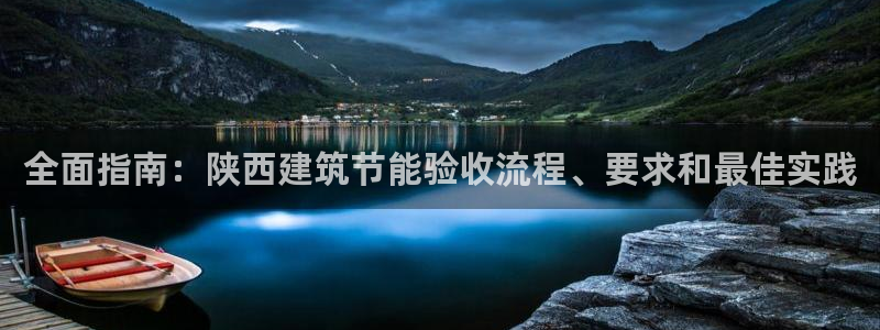 e尊国际网址：全面指南：陕西建筑节能验收流程、要求和最佳实践