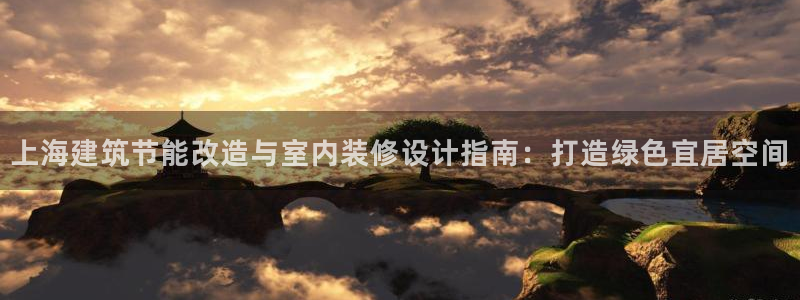 e尊国际地址：上海建筑节能改造与室内装修设计指南：打造绿色宜居空间
