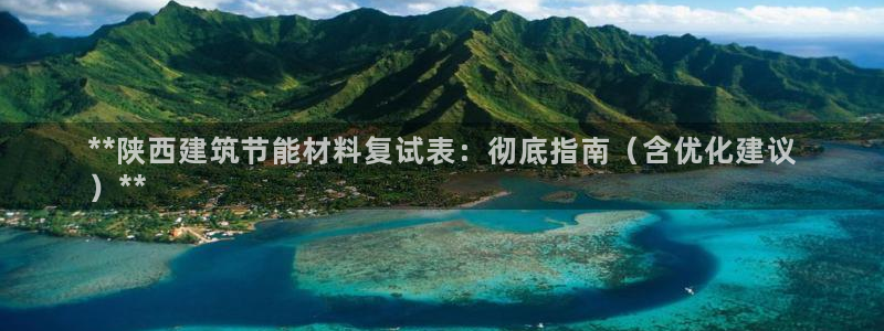 谁知道e尊国际的网址：**陕西建筑节能材料复试表：彻底指南（含优化建议
）**