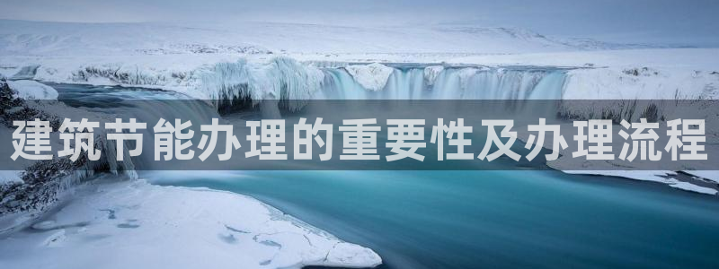 e尊国际的手机登录网站：建筑节能办理的重要性及办理流程