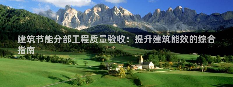 E尊国际网站：建筑节能分部工程质量验收：提升建筑能效的综合
指南