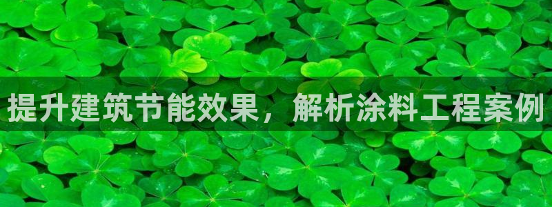 e尊国际7779：提升建筑节能效果，解析涂料工程案例
