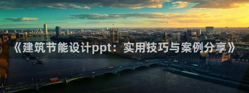 e尊国际平台：《建筑节能设计ppt：实用技巧与案例分享》
