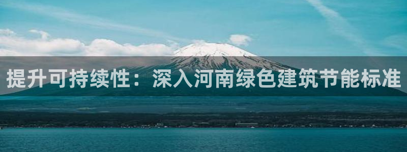 e尊国际地址：提升可持续性：深入河南绿色建筑节能标准