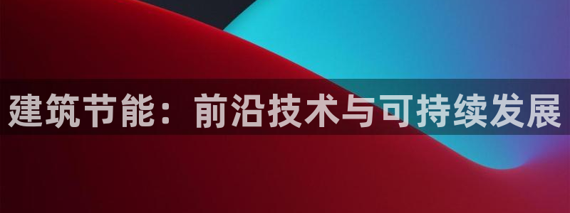 谁知道e尊国际的网址：建筑节能：前沿技术与可持续发展