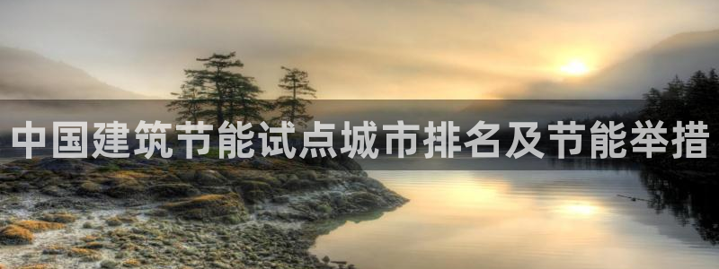 e尊国际娱乐官网地址：中国建筑节能试点城市排名及节能举措