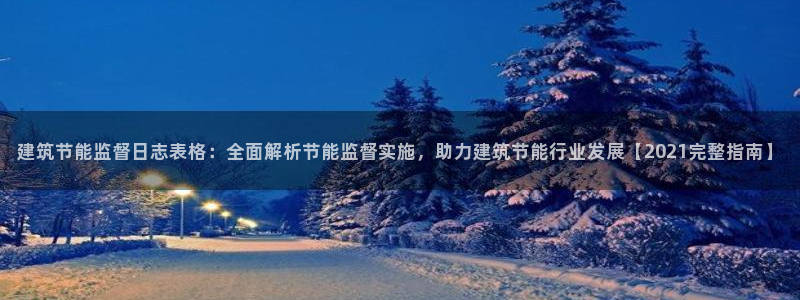 e尊官网：建筑节能监督日志表格：全面解析节能监督实施，助力建筑节能行业发展【2021完整指南】