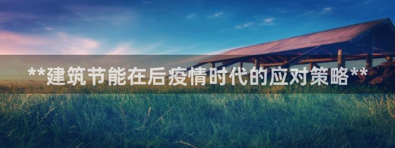 e尊国际官网app：**建筑节能在后疫情时代的应对策略**