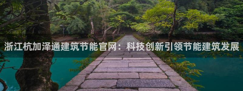 e尊国际客服：浙江杭加泽通建筑节能官网：科技创新引领节能建筑发展