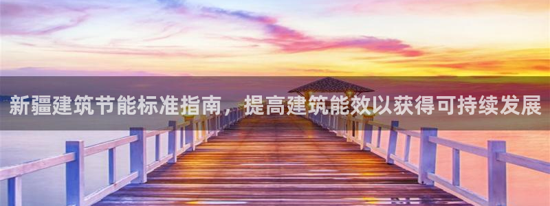 e尊国际娱乐官网下载：新疆建筑节能标准指南，提高建筑能效以获得可持续发展