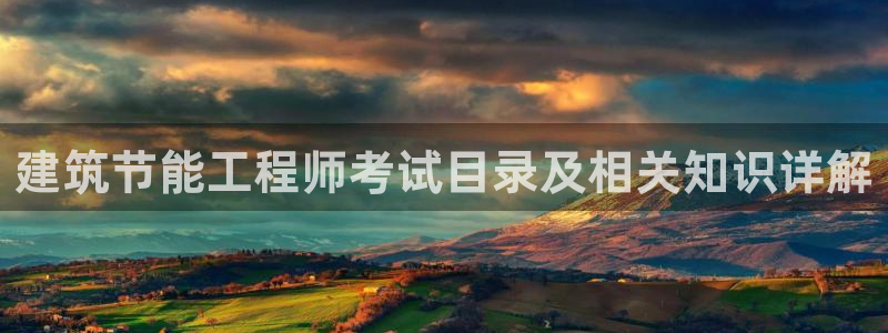 e尊国际app：建筑节能工程师考试目录及相关知识详解