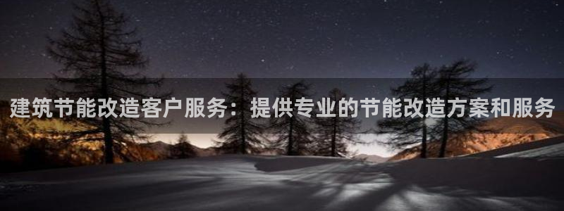 e尊电竞：建筑节能改造客户服务：提供专业的节能改造方案和服务