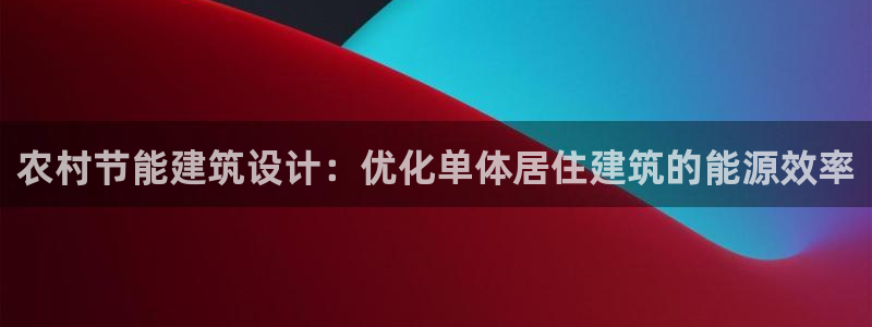 e尊国际地址：农村节能建筑设计：优化单体居住建筑的能源效率