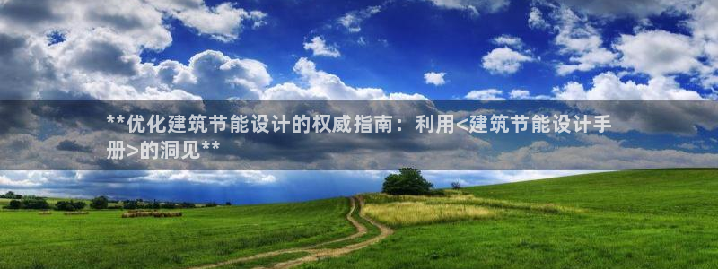 e尊国际地址：**优化建筑节能设计的权威指南：利用<建筑节能设计手
册>的洞见**