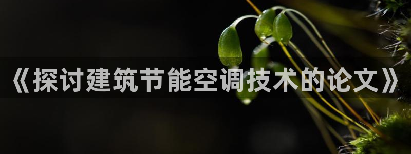 e尊国际平台：《探讨建筑节能空调技术的论文》