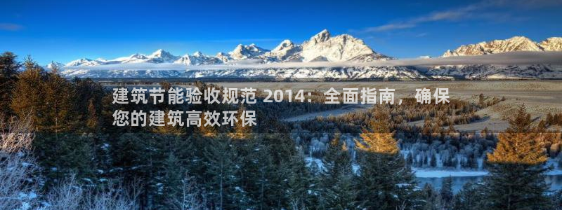 尊亿娱乐国际官网：建筑节能验收规范 2014：全面指南，确保
您的建筑高效环保