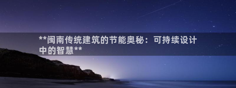 e尊电竞：**闽南传统建筑的节能奥秘：可持续设计
中的智慧**